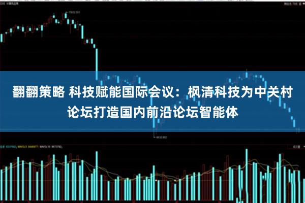 翻翻策略 科技赋能国际会议：枫清科技为中关村论坛打造国内前沿论坛智能体