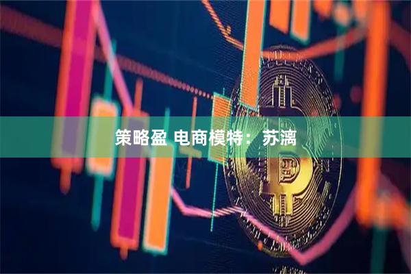策略盈 电商模特：苏漓