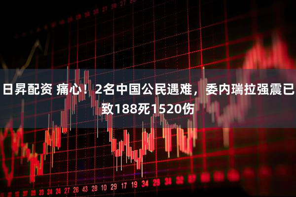 日昇配资 痛心！2名中国公民遇难，委内瑞拉强震已致188死1520伤