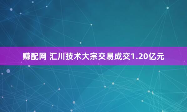 赚配网 汇川技术大宗交易成交1.20亿元